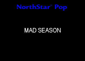 NorthStar'V Pop

MAD SEASON