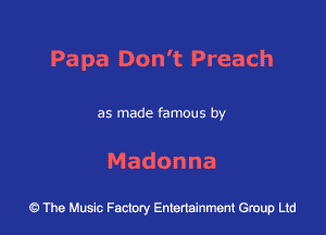 Pa pa Don't Preach

as made famous by

Madonna

43 The Music Factory Entertainment Group Ltd