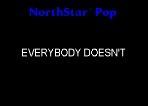 NorthStar'V Pop

EVERYBODY DOESN'T