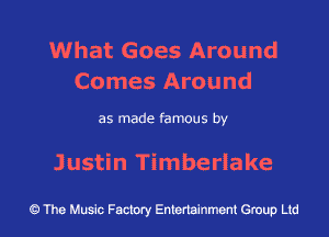What Goes Around
Comes Around

as made famous by

Justin Timberlake

The Music Factory Entertainment Group Ltd