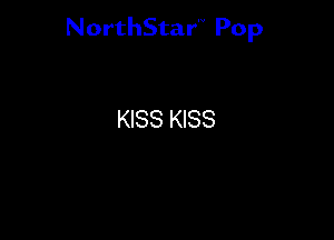 NorthStar'V Pop

KISS KISS
