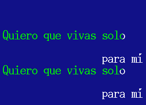 Quiero que vivas solo

para mi
Qu1ero que Vlvas solo

para mi