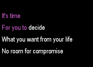 Ifs time

For you to decide

What you want from your life

No room for compromise
