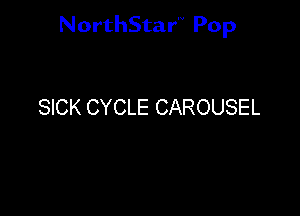 NorthStar'V Pop

SICK CYCLE CAROUSEL
