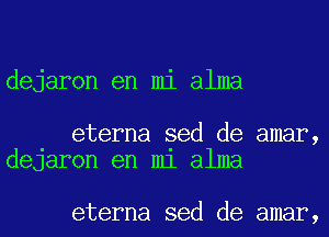 dejaron en mi alma

eterna sed de amar,
deJaron en m1 alma

eterna sed de amar,