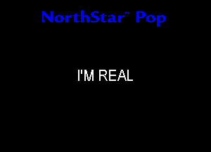 NorthStar'V Pop

I'M REAL