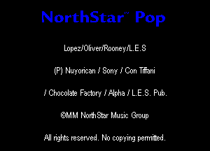 NorthStar Pop

LopeszhverfRooneyll E 3
(P) Nuyorican I Sony f Con Trifani
I Chocolate Factory INpha f L E 8. Pub.
mm NonhStar Musac Gmup

FII nghts reserved, No copying pennced