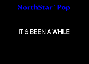 NorthStar'V Pop

IT'S BEEN A WHILE