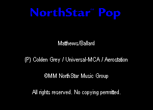 NorthStar'V Pop

MMewslBallard
(P) Colden Guy I Umersal-MCA I Aerosiafm
emu NorthStar Music Group

All rights reserved No copying permithed
