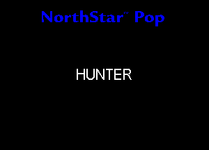 NorthStar'V Pop

HUNTER