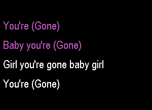 You're (Gone)

Baby you're (Gone)

Girl you're gone baby girl

You're (Gone)