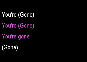 You're (Gone)

You're (Gone)

You're gone
(Gone)