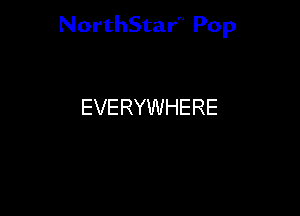 NorthStar Pop

EVERYWHERE