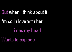 Sometimes she's hot

Sometimes I'm cold

Sometimes my head

Wants to explode