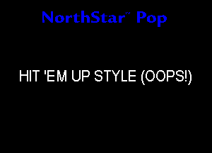 NorthStar'V Pop

HIT 'EM UP STYLE (OOPS!)