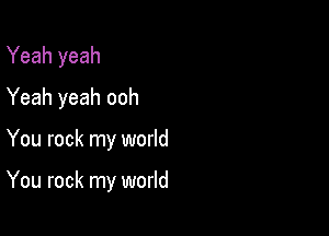 Yeah yeah

Yeah yeah ooh
You rock my world

You rock my world