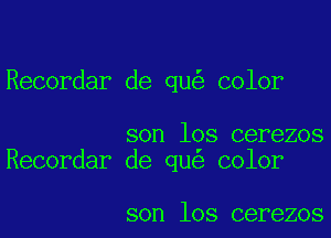 Recorder de qu color

son los cerezos
Recorder de que color

son los cerezos