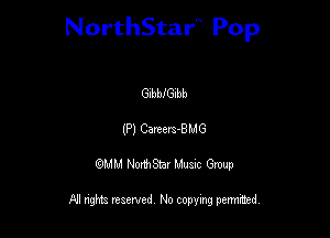 NorthStar'V Pop

GIbeGIbb
(P) Cmm-BMG
QMM NorthStar Musxc Group

All rights reserved No copying permithed,