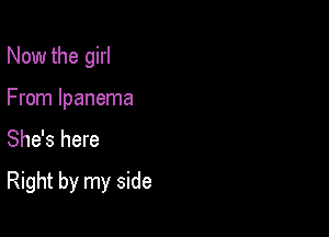 Now the girl
From lpanema
She's here

Right by my side