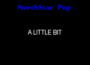 NorthStar Pop

A LITTLE BIT