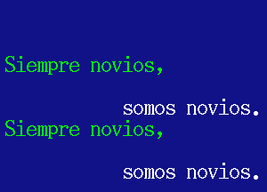 Siempre novios,

somos novios.
Slempre nov1os,

somos novios.