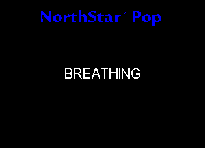 NorthStar'V Pop

BREATHING