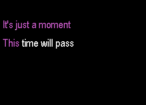 Ifs just a moment

This time will pass