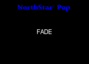 NorthStar'V Pop

FADE