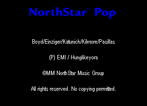 NorthStar'V Pop

BoydlEmzigerlKamnicthilmorelPasillas
(P) EMI I ngtkeyowa
emu NorthStar Music Group

All rights reserved No copying permithed
