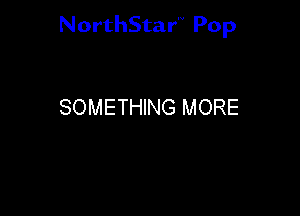 NorthStar'V Pop

SOMETHING MORE