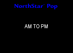 NorthStar'V Pop

AM TO PM