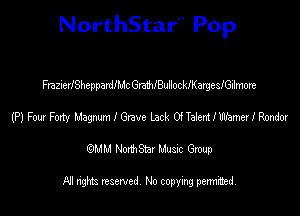 NorthStar'V Pop

FrazierlSheppardIMc GraWBullocleargesIGilmore
(P) Four Forty MagmmlGrave Lack OdeemlukmaiRmdow
emu NorthStar Music Group

All rights reserved No copying permithed
