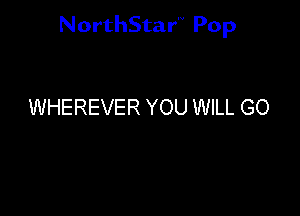 NorthStar'V Pop

WHEREVER YOU WILL GO