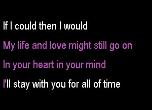 Ifl could then I would
My life and love might still go on

In your head in your mind

I'll stay with you for all of time