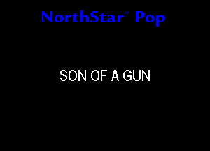 NorthStar'V Pop

SON OF A GUN