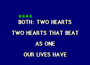 BOTHz TWO HEARTS

TWO HEARTS THAT BEAT
AS ONE
OUR LIVES HAVE