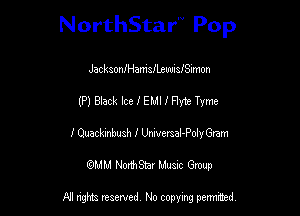 NorthStar'V Pop

JacksonIHamsILeuuisISimon
(P) Black Ice I EMI I Flyte Tyme
I dembush I Unwersal-de Gtam
(QMM NorthStar Music Group

NI tights reserved, No copying permitted.