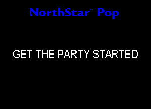 NorthStar'V Pop

GET THE PARTY STARTED
