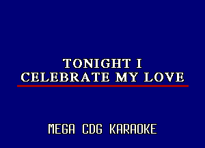 TONIGHT I
CELEBRATE MY LOVE

I'IEGFI CDG KHRHUKE