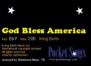 I? 451

God! Bless America
key Eb-F line 203 Imng Bellln

Irving Benxn MJsuc Inc

lmemmonal copynghl SQCUNd
AI nghts resented
Used by perrmssuon

licensed by Brentwood Mule. TN www.pcetmm