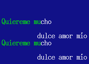 Quiereme mucho

dulce amor mio
Qu1ereme mucho

dulce amor mio