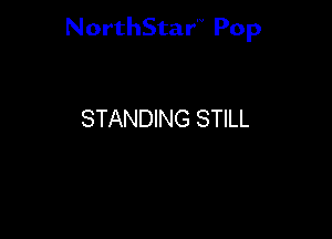 NorthStar'V Pop

STANDING STILL