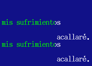 mis sufrimientos

acallar .
mls sufrlmlentos

acallar .