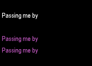 Passing me by

Passing me by

Passing me by