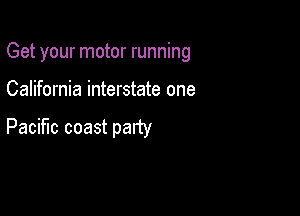 Get your motor running

California interstate one

Pacific coast patty