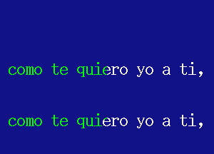 como te quiero yo a ti,

como te quiero yo a ti,