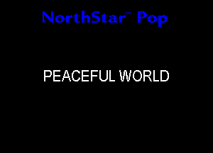 NorthStar'V Pop

PEACEFUL WORLD