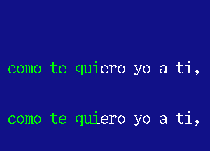 como te quiero yo a ti,

como te quiero yo a ti,