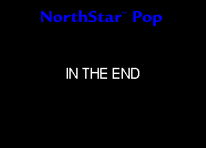 NorthStar'V Pop

IN THE END