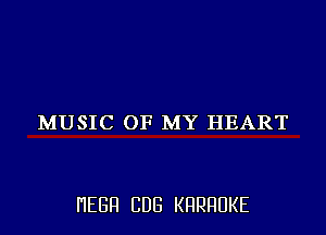 MUSIC OF MY HEART

I'IEGFI CDG KHRHUKE